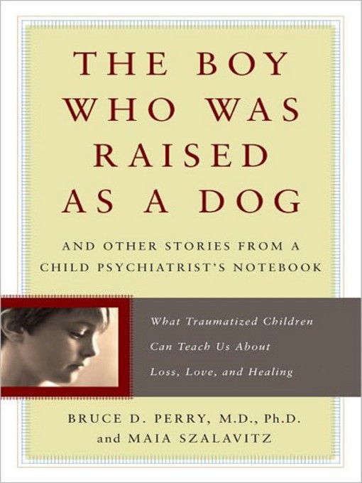 Title details for The Boy Who Was Raised as a Dog by Bruce Duncan Perry - Available